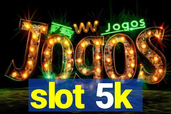 slot 5k