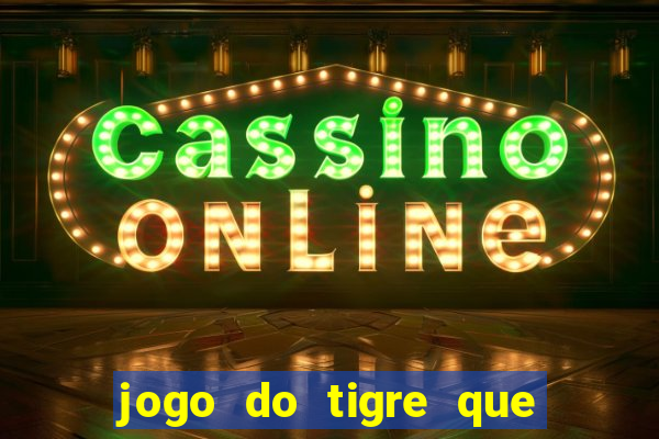 jogo do tigre que tá dando dinheiro