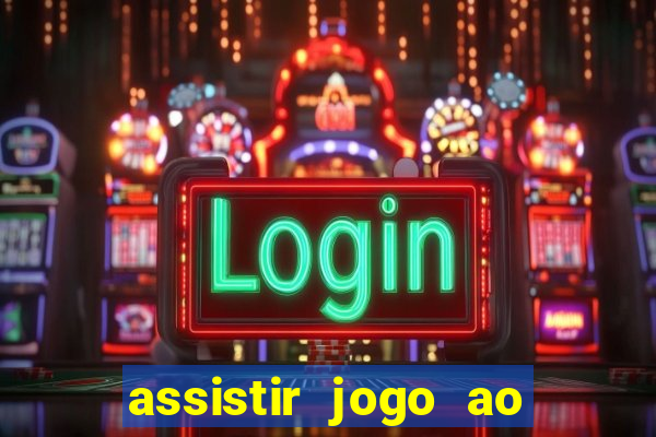 assistir jogo ao vivo internet