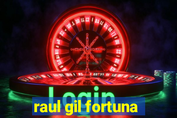 raul gil fortuna