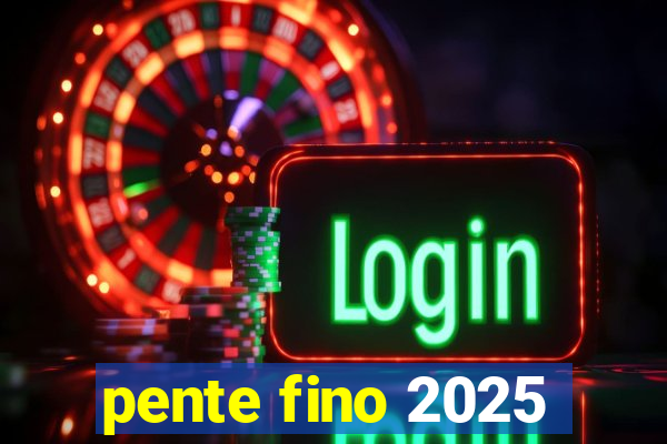 pente fino 2025