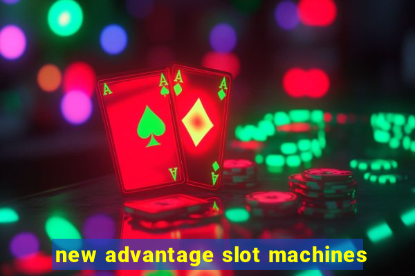 new advantage slot machines