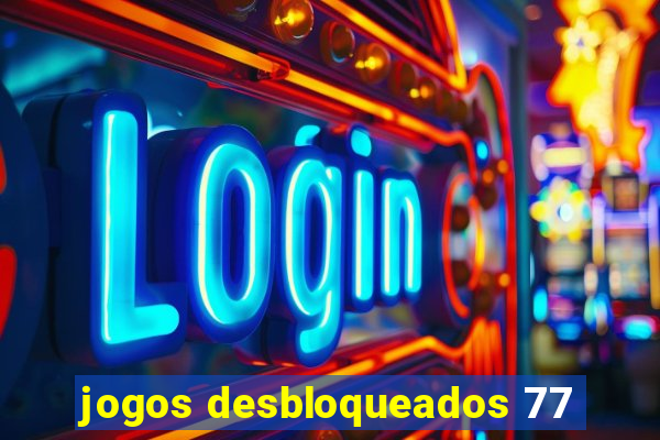 jogos desbloqueados 77