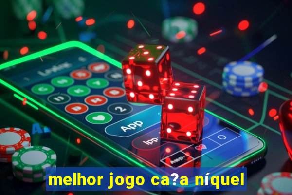 melhor jogo ca?a níquel