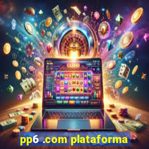 pp6 .com plataforma