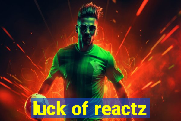 luck of reactz