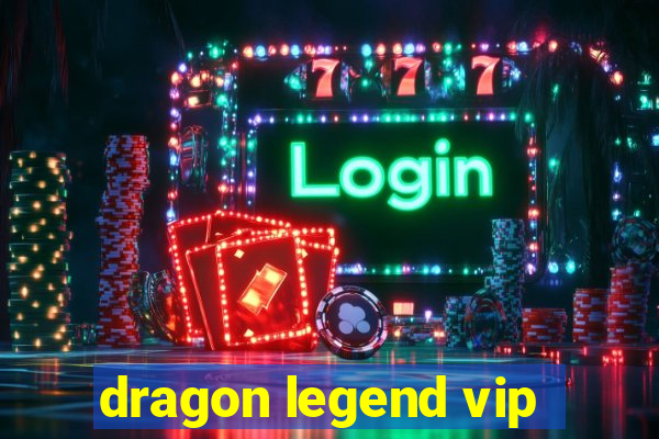 dragon legend vip