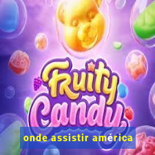 onde assistir américa