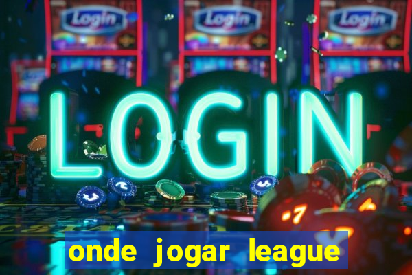 onde jogar league of legends