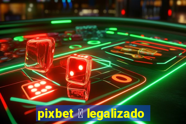 pixbet 茅 legalizado