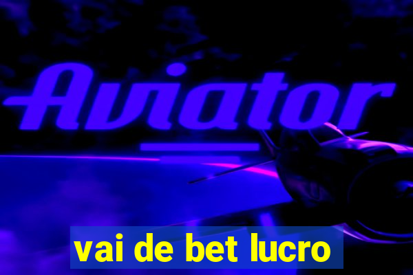 vai de bet lucro