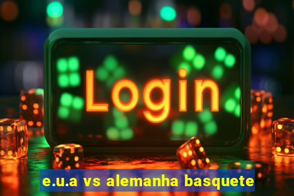 e.u.a vs alemanha basquete