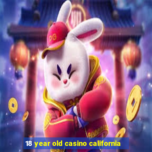 18 year old casino california