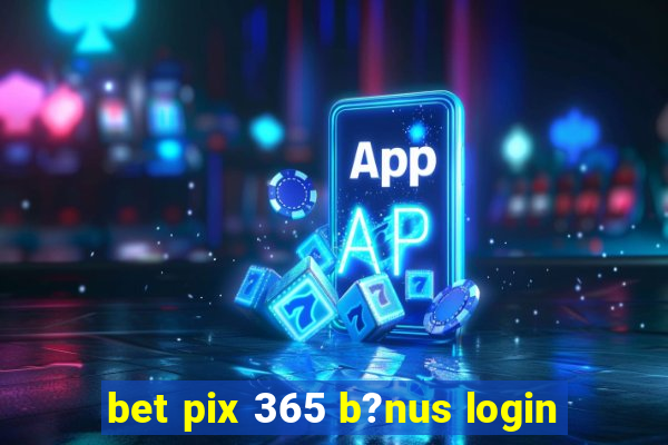 bet pix 365 b?nus login