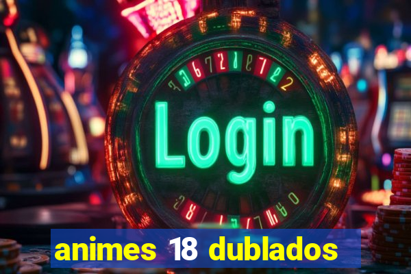 animes 18 dublados