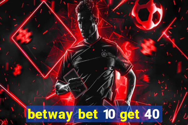 betway bet 10 get 40