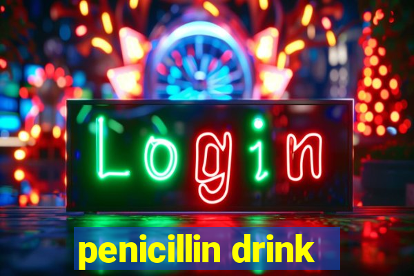 penicillin drink