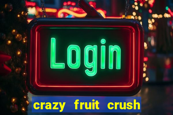 crazy fruit crush ganhar dinheiro