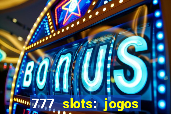 777 slots: jogos casino online