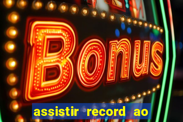 assistir record ao vivo bahia