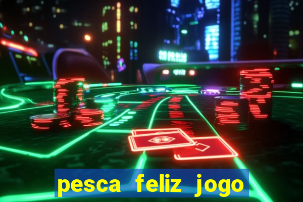 pesca feliz jogo ganhar dinheiro