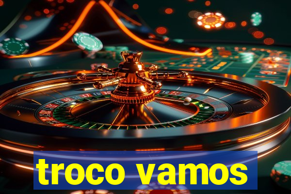 troco vamos