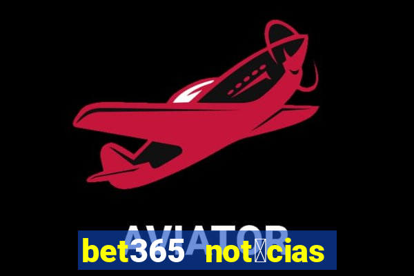 bet365 not铆cias de hoje