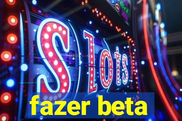 fazer beta