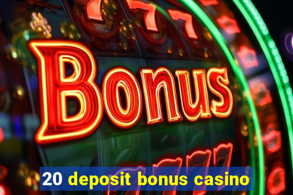 20 deposit bonus casino