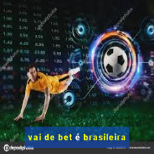 vai de bet é brasileira