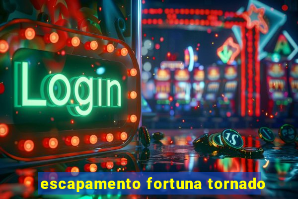 escapamento fortuna tornado