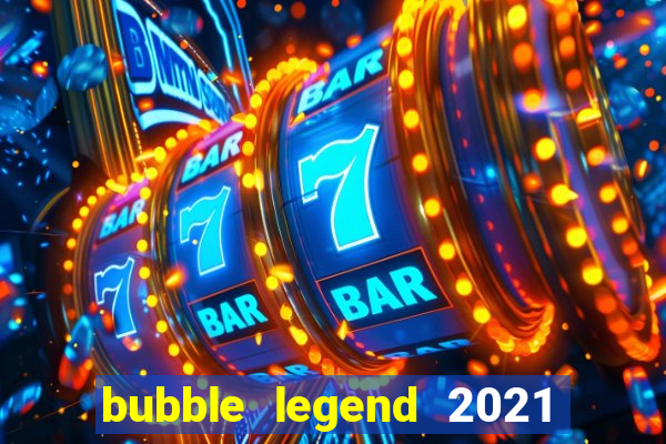 bubble legend 2021 ganhar dinheiro