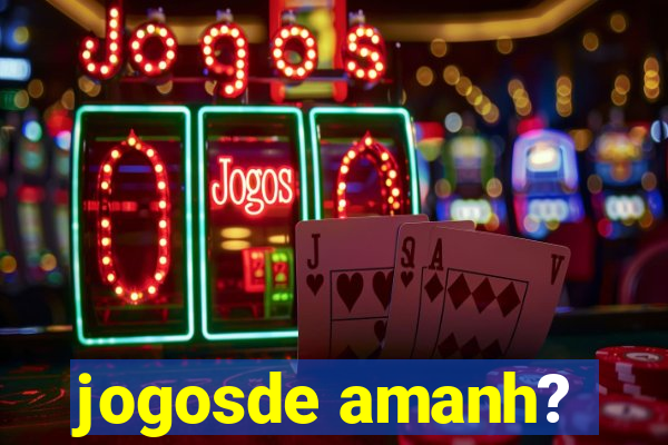 jogosde amanh?