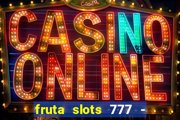 fruta slots 777 - mega jackpot