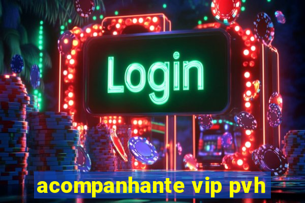 acompanhante vip pvh