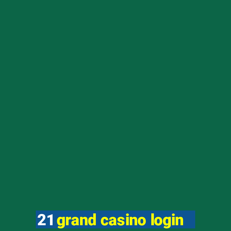 21 grand casino login