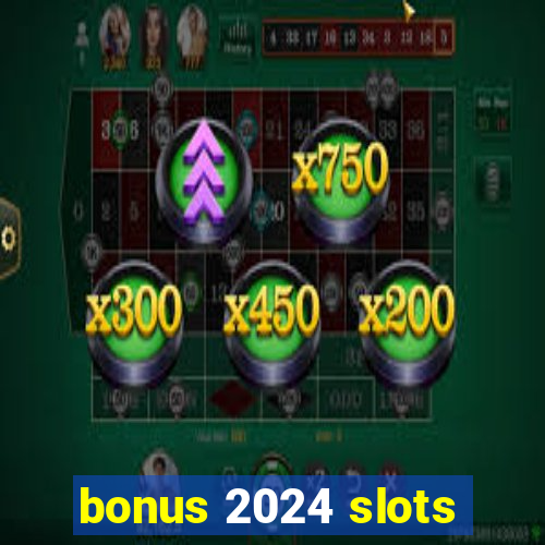 bonus 2024 slots