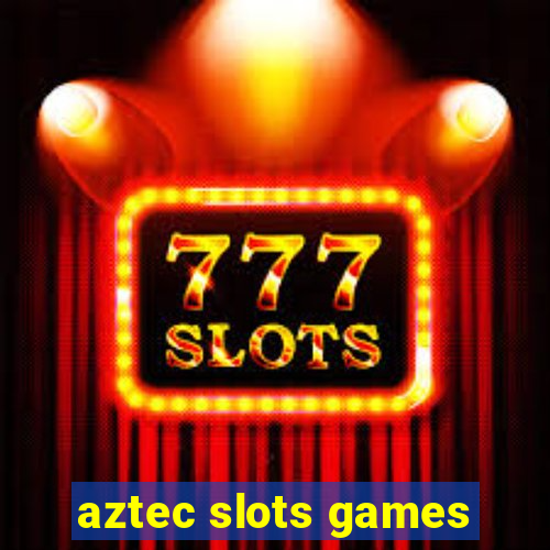 aztec slots games