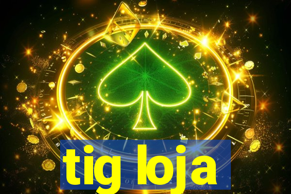 tig loja