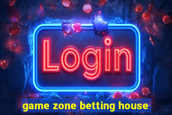 game zone betting house