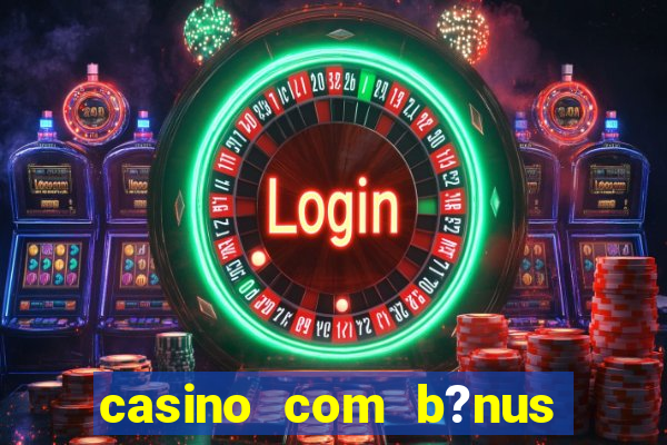 casino com b?nus grátis no cadastro