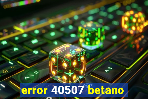 error 40507 betano