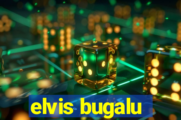 elvis bugalu