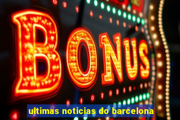 ultimas noticias do barcelona