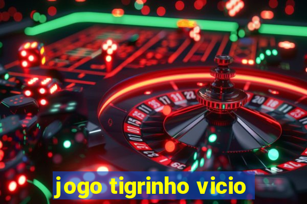 jogo tigrinho vicio