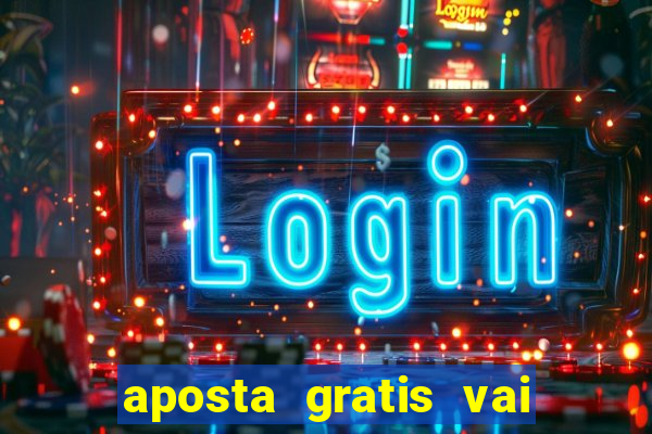 aposta gratis vai de bet