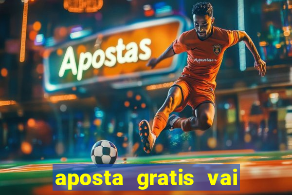 aposta gratis vai de bet