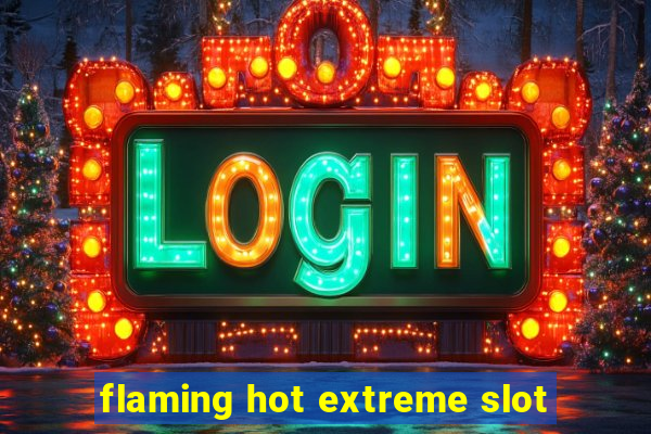 flaming hot extreme slot