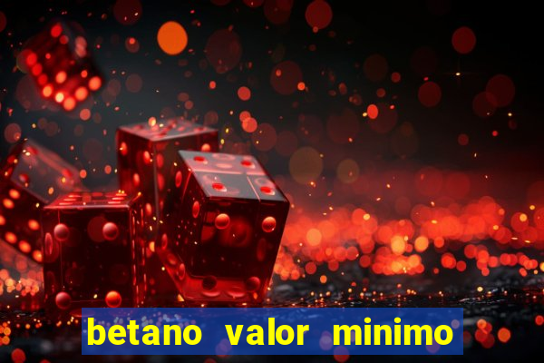 betano valor minimo de deposito