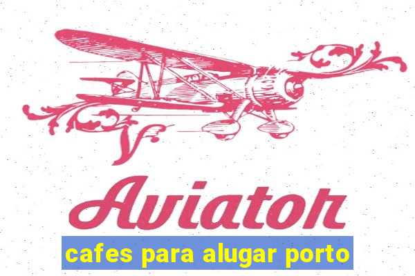 cafes para alugar porto